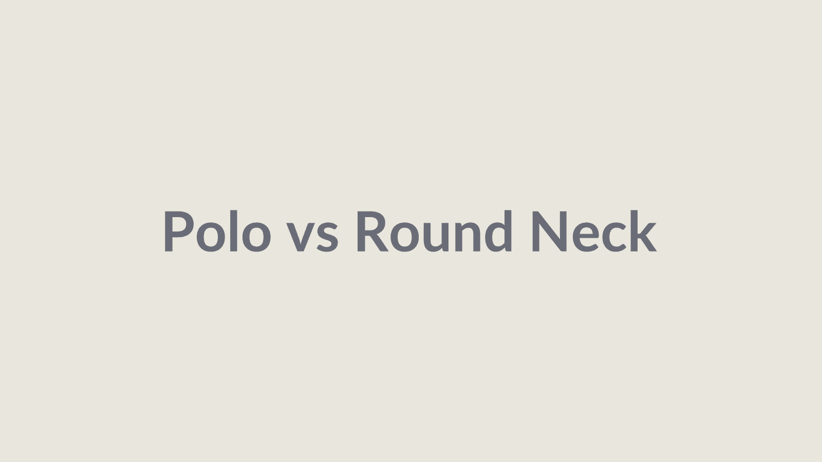 Polo vs Round Neck