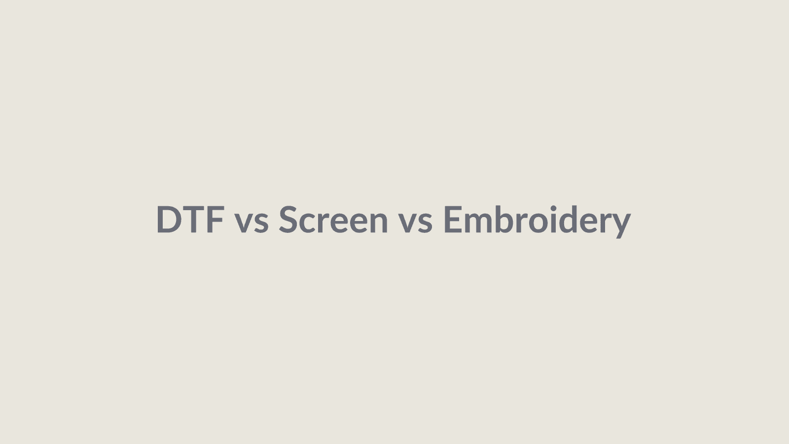DTF vs Screen vs Embroidery